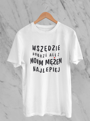 koszulka wszedzie dobrze ale z moim mezem najelepiej.png